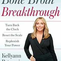 PDF/BOOK Dr. Kellyann's Bone Broth Breakthrough: Turn Back the Clock, Reset the Scale,