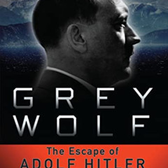 [View] PDF 📍 Grey Wolf: The Escape of Adolf Hitler, The Case Presented by  Simon Dun