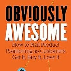 [PDF Download] Obviously Awesome: How to Nail Product Positioning so Customers Get It, Buy It,