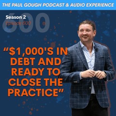 "$1,000's In DEBT and Ready To Close The Practice" (600th Episode)