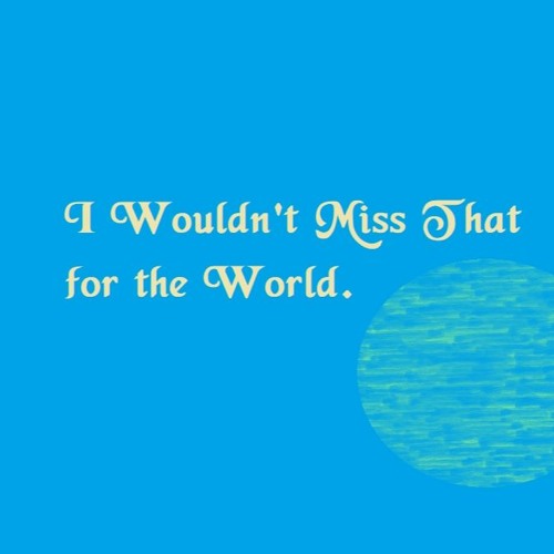 I Wouldn't Miss That for the World