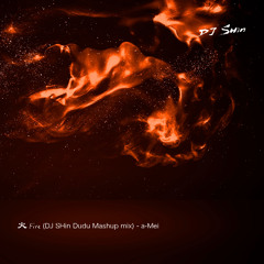 〈火〉 Fire (DJ SHin Dudu Mashup mix) - aMei