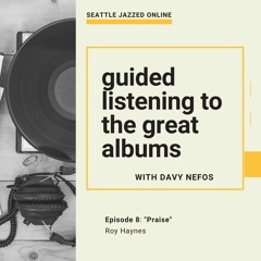 Guided Listening, Ep. #8 Davy Nefos Talks Praise By Roy Haynes