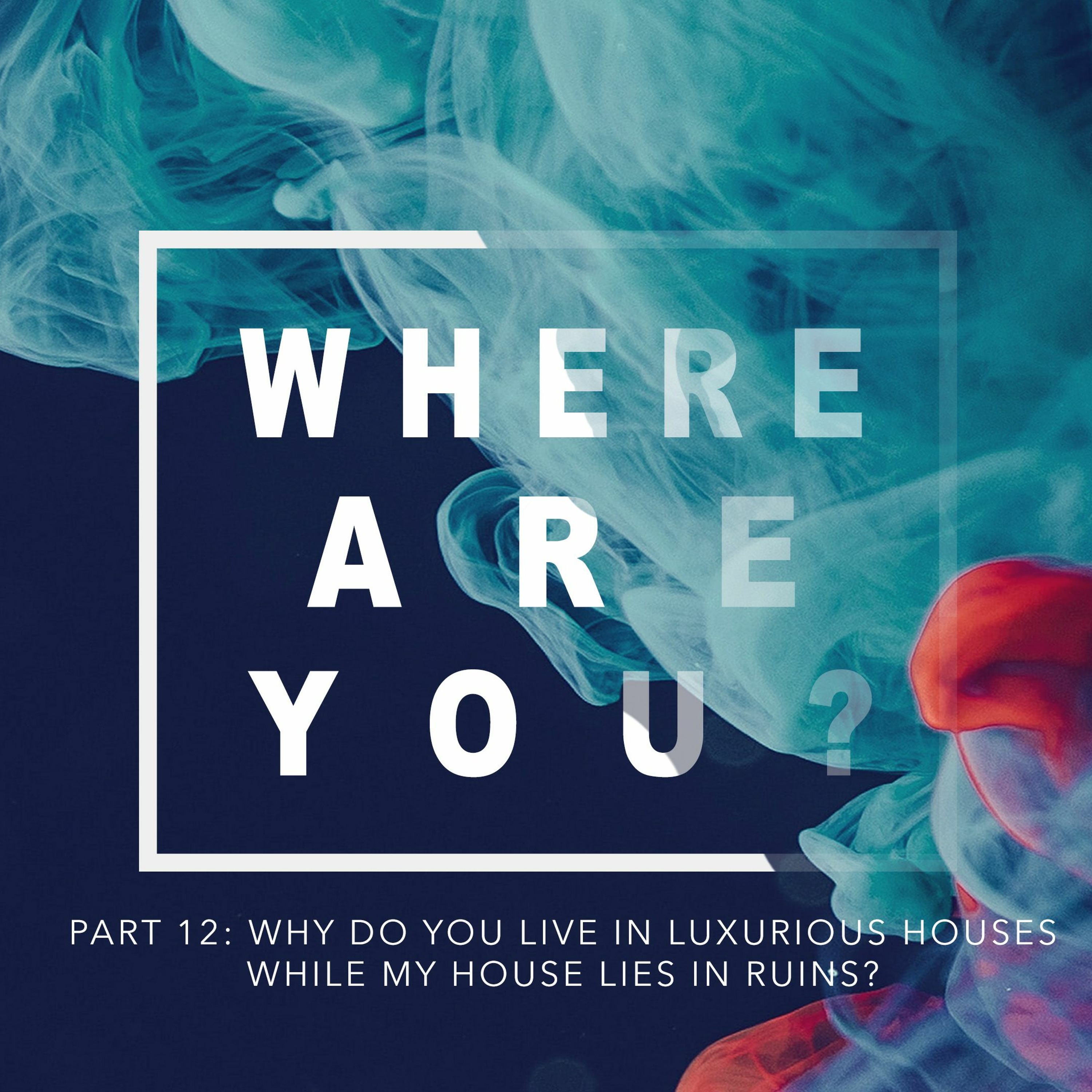 Part 12: Why Are You Living in Luxurious Houses While My House Lies in Ruins? episode artwork