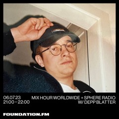 foundation.fm – Mix Hour Worldwide + Sphere Radio w/ depp blatter