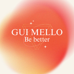 Gui Mello - Be Better ( original mix )
