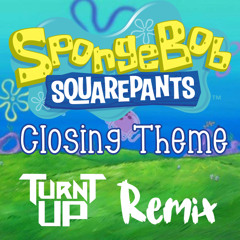 Spongebob Squarepants - Closing Theme (Turnt UP Bootleg)