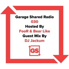 Garage Shared Radio 030 w/ FooR & Bear Like ft. DJ Jackum
