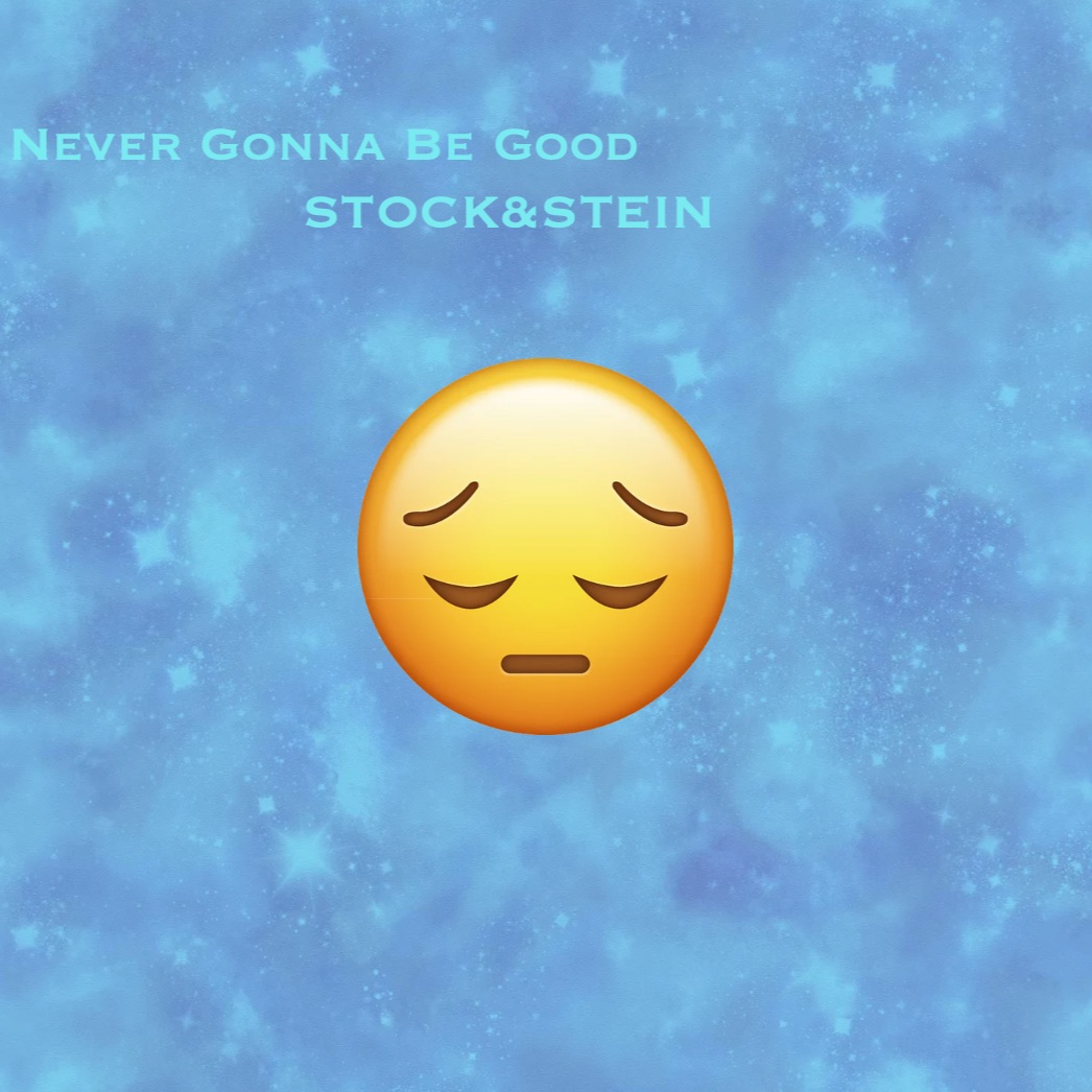Never Gonna Be Good – STOCK&STEIN