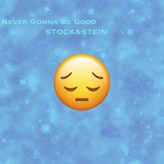 Never Gonna Be Good - STOCK&STEIN