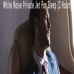 White Noise Private Jet For Sleep (2 Hours)
