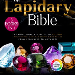 View EPUB 📔 The Lapidary Bible: [3 in 1] The Most Complete Guide to Cutting, Polishi