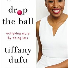 [Get] EPUB 📖 Drop the Ball: Achieving More by Doing Less by  Tiffany Dufu &  Gloria