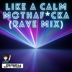 Like A Calm Mothaf*cka (Rave Mix)