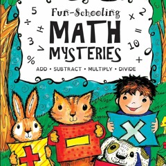 [PDF⚡READ❤ONLINE] Fun-Schooling Math Mysteries - Add, Subtract, Multiply, Divide: Ages 6-10 ~