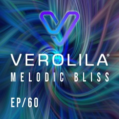 MELODIC BLISS// PROGRESSIVE HOUSE & MELODIC TECHNO/ EP 60 / VEROLILA