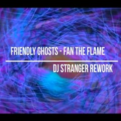 Friendly Ghosts - Fan The Flame (DJ Stranger Rework) - FREE !
