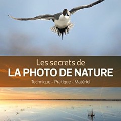 Télécharger eBook Les secrets de la photo de nature: Technique - Pratique - Matériel (Secrets de
