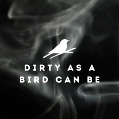 Dirty As A Bird Can Be