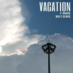 Y Mask - Vacation [WiLY REMiX]
