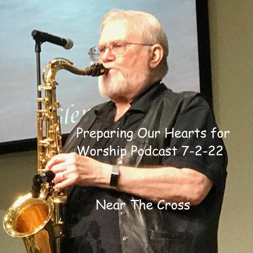 Preparing Our Hearts For Worship Podcast - Near The Cross