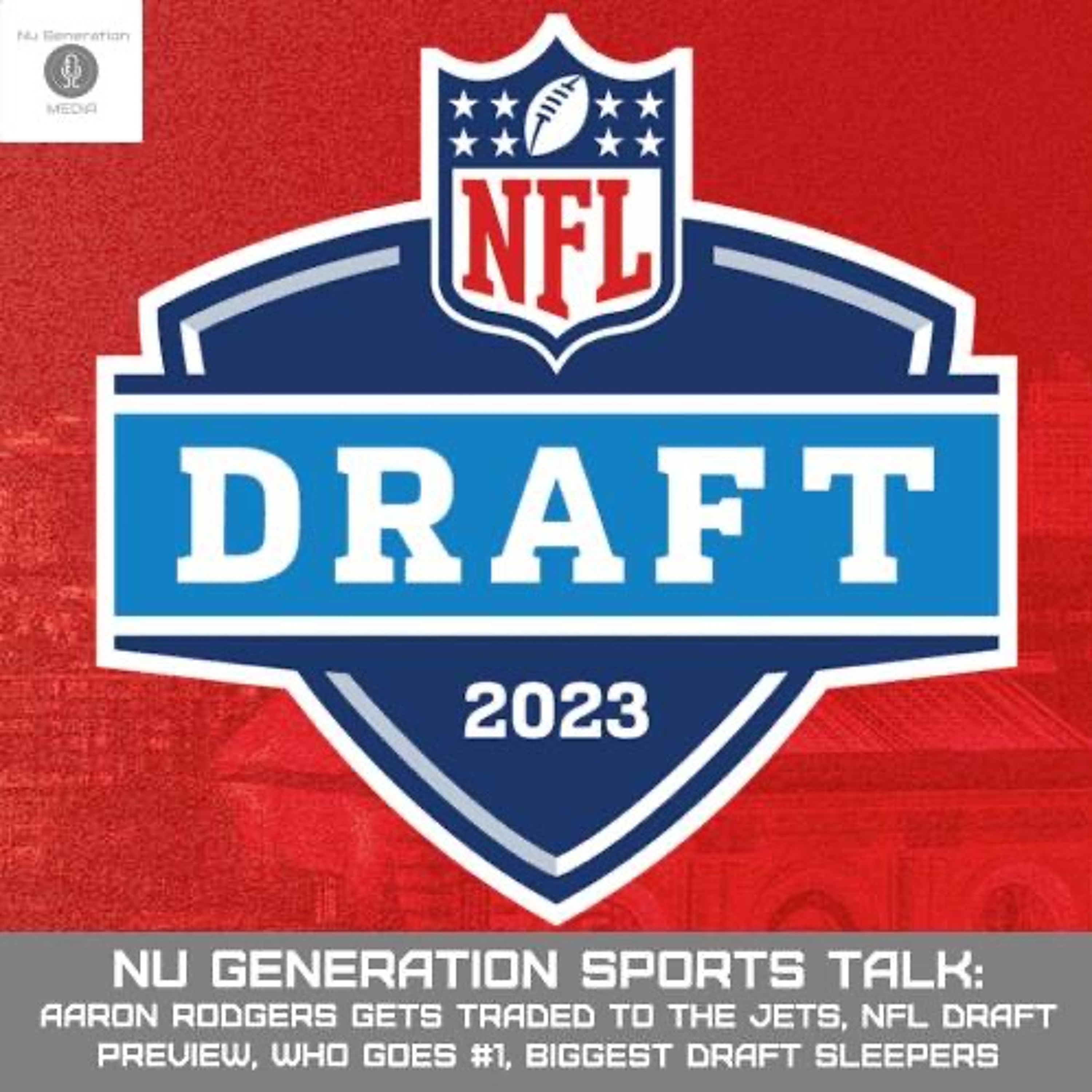 Nu Generation Sports Talk: Aaron Rodgers Gets Traded to the Jets, NFL Draft Preview episode artwork