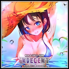 MAK & SAK Feat. XANA  - Indecent [KuroNattion Kick Edit]