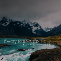 Every Moment is Holy
