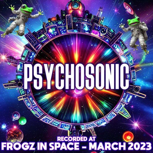 Psychosonic - Recorded at TRiBE of FRoG Frogz in Space - March 2023 (Room 1)