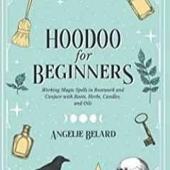 PDF/BOOK Hoodoo For Beginners: Working Magic Spells in Rootwork and Conjure with Roots,