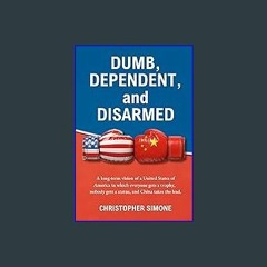 [Ebook]$$ 📖 DUMB, DEPENDENT,and DISARMED: A long-term vision of a United States of America in whic