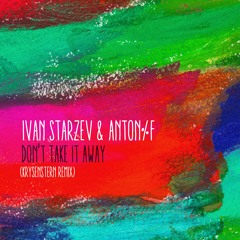 Ivan Starzev & ANTON%F - Dont Take It Away (Krysenstern Remix)