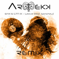 EFIX & GTN IX - Leave (feat. Sanchez) ARTEKK Remix