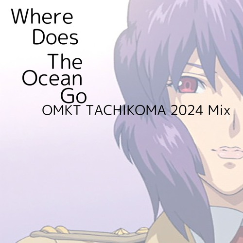 Where Does The Ocean Go (OMKT TACHIKOMA 2024 Mix)