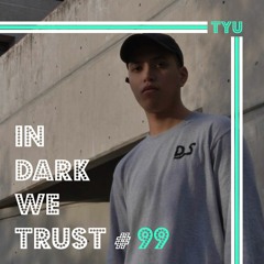 Tyu - IN DARK WE TRUST #99