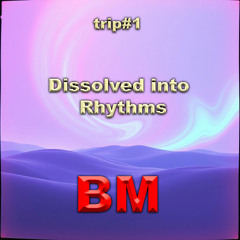 Dissolved into rhythms