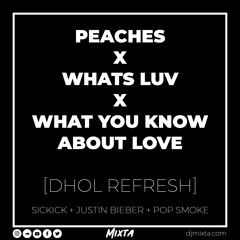 Peaches x Whats Luv x What You Know Bout Love [Dhol Refresh] (Ft. Sickick, Justin Bieber, Pop Smoke)