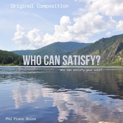 Who can Satisfy (My Original Composition)
