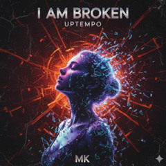 I Am Broken - Uptempo - MK)