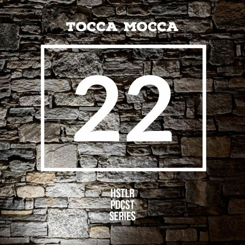 TOCCA MOCCA - HSTLR PDCST #22