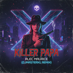 Killer Papa - Alec Maurice - (Bootleg DJMASTERX1 REMIX)