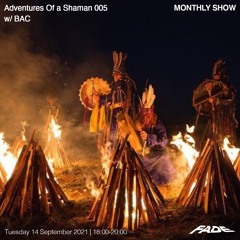 Adventures Of A Shaman 005 w/ BAC (14/09/21)