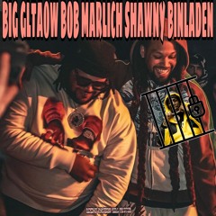 BIG GLTAOW BOB MARLICH SHAWNY BINLADEN (W1W1 REMIX)