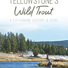 [GET] KINDLE 📝 Catching Yellowstone's Wild Trout: A Fly-Fishing History and Guide (N