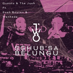 TWO: Questo & The Josh - Sghub'Sa Belungu ft Sosh Boyzen & Wanheda (Master)