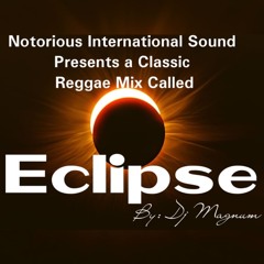 Notorious International Sound Classical Reggae Mix Called "ECLIPSE"