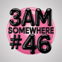 3AM Somewhere # 46