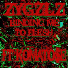 Binding Me To Flesh Ft. Komato$e