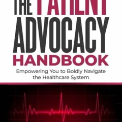 ACCESS [EPUB KINDLE PDF EBOOK] The Patient Advocacy Handbook: Empowering You to Boldly Navigate the