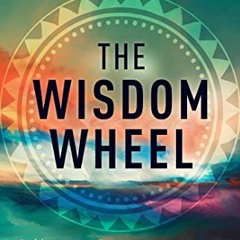 [ACCESS] [PDF EBOOK EPUB KINDLE] The Wisdom Wheel: A Mythic Journey through the Four